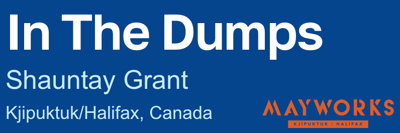Title card. "In The Dumps. Shauntay Grant. Kjipuktuk/Halifax, Canada"