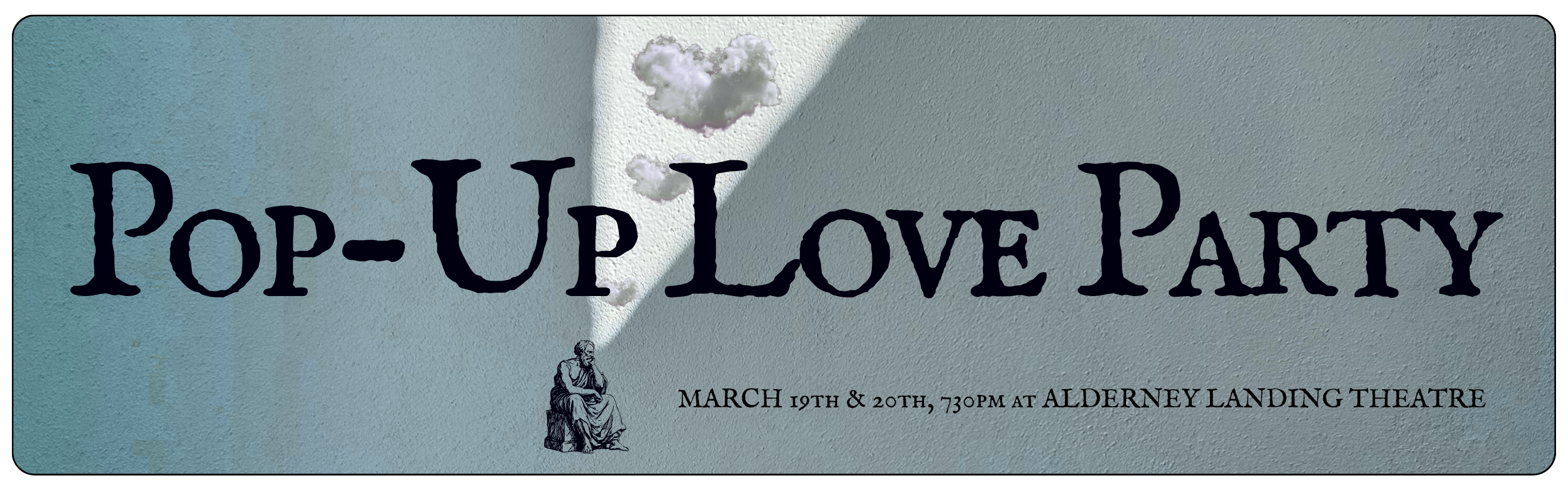 the background is a gradient of blue and grey. a line-drawing of a statue of socrates centre image, with a beam of light coming out of his head, containing three heart-shaped clouds. in big black typeface across the the image, the words POP-UP LOVE PARTY, and then slightly smaller "march 19th +20th, 730 PM at Alderney Landing"